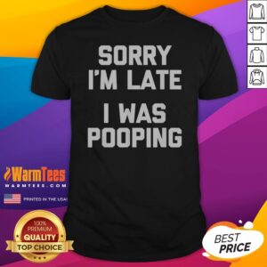 Top Sorry I Am Late I Was Pooping shirt displayed in a casual setting, perfect for humor lovers.