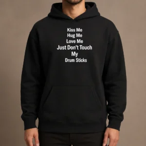 Pretty Kiss Me Hug Me Love Me Just Don'T Touch My Drum Sticks Hoodie
