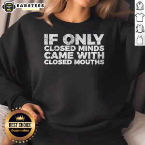 Awesome If Only Closed Minds Came With Closed Mouths Sweatshirt