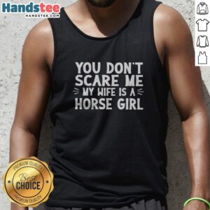 Funny You Dont Scare Me My Wife Is A Horse Girl Tank top in a vibrant color, perfect for horse lovers.