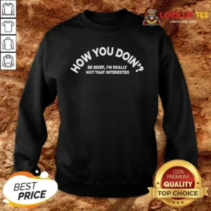 Original How You Doin' Be Brief I'M Really Not That Interested Sweatshirt