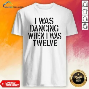 Awesome I Was Dancing When I Was Twelve Youth