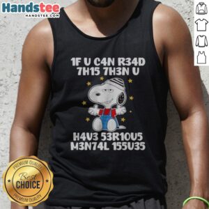 Awesome Snoopy 1f U C4n R34d 7h15 7h3n U H4v3 53r10u5 M3n74l 155u35 Tank top featuring a playful graphic.