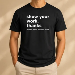 Premium Show Your Work Thanks Every Math Teacher Ever