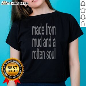 Awesome Made From Mud And A Rotten Soul Ladies Shirt