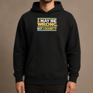 Original I May Be Wrong But I Doubt It Hoodie