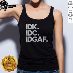 Official Real Housewives Of Atlanta IDK IDC IDGAF Tank top featuring a bold graphic design