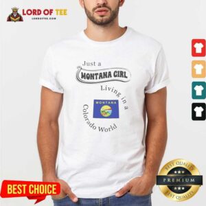 Nice Just A Montana Girl Living In A Colorado World Montana State shirt optimized on shirt optimized