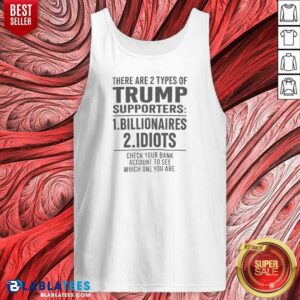 Funny There Are 2 Types Of Trump Supporters Billionaires And Idiots Tank Top