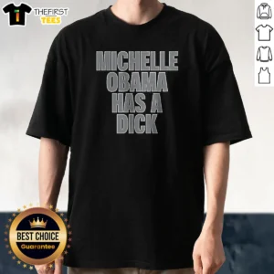Good Michelle Obama Has A Dick Parody Shirt featuring bold graphic text on a comfortable cotton tee