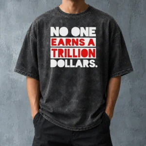 Top No One Earns A Trillion Dollars Washed T-Shirt
