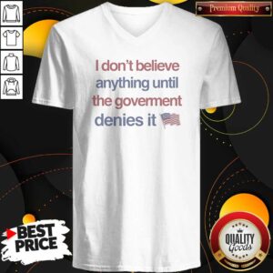 Pretty Top I Don'T Believe Anything Until The Government Denies It USA Flag V-Neck Shirt