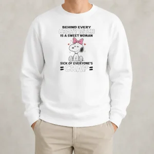 Nice Snoopy Behind Every Crazy Bitch Is A Sweet Woman Sick Of Everyone'S Crap Sweater