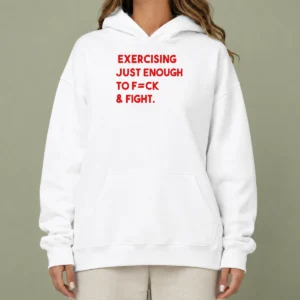 Official Exercising Just Enough To Fck And Fight Hoodie