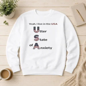 Funny Yeah I Live In The USA Utter State Of Anxiety Sweater