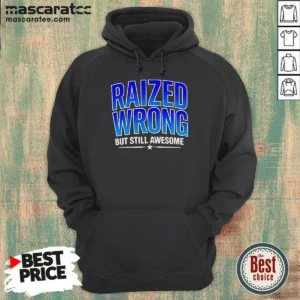 Nice Raized Wrong But Still Awesome Hoodie
