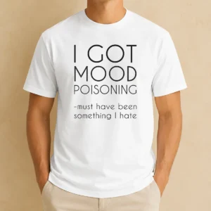 Original I Got Mood Poisoning Must Have Been Something I Hate