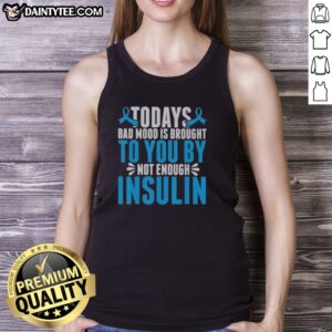 Good Today'S Bad Mood Is Brought To You By Not Enough Insulin Tank top displayed in a vibrant setting