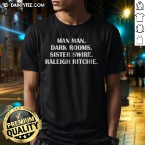 Pretty Raleigh Ritchie Man Man Dark Rooms Sister Swire Lyric Text Art Shirt displayed on a flat surface