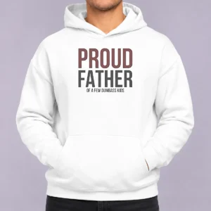 Hot Top Proud Father Of A Few Dumbass Kids Hoodie