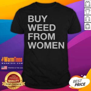 Premium Buy Weed From Women Bold Text shirt featuring a bold, eye-catching design
