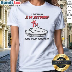 Original I Nutted In 3.14 Seconds, Call That Cream Pi Ladies Shirt featuring a fun and quirky graphic design.