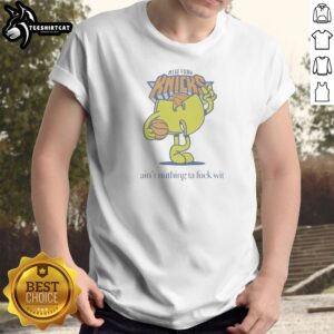 Hot Ain'T Nuthin Ta Fuck Wit New York Knicks Basketball Logo