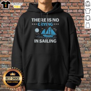 Nice There Is No Crying In Sailing Boat Hoodie featuring a playful nautical theme
