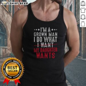 Original Girl Dad I'M A Grown Man I Do What My Daughter Wants Tank top displayed in a vibrant setting