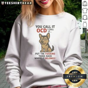Official You Call It OCD I Call It Put The Fucking Thing Back Where It Belongs Sweatshirt in a cozy setting