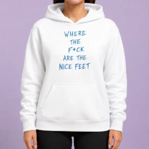 Original Where The Fck Are The Nice Feet Quote Sarcastic Hoodie