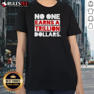 Pretty No One Earns A Trillion Dollars Ladies Shirt