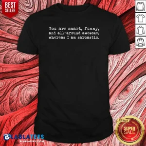 Premium You'Re Smart And Funny And Awesome Whereas I Am Sarcastic shirt optimized in classic fit, short sleeve cotton tee