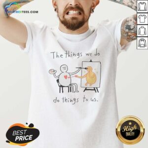 Original The Things We Do Do Things To US v neck optimized t-shirt with classic fit and soft fabric