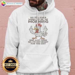 Pretty Chicken Do You Ever Wake Up In The Morning Hoodie in soft fabric with front pocket and drawstring hood