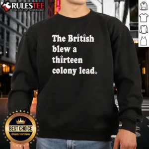 Nice The British Blew A Thirteen Colony Lead Historical Pun Sweatshirt in cozy cotton fabric with printed graphic