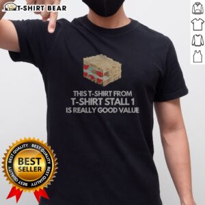 Official This T Shirt From T Shirt Stall 1 Is Really Good Value Shirt displayed on a neutral background