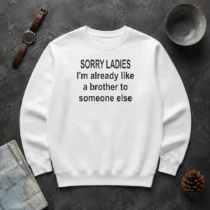 Good Sorry Ladies I Am Already Like A Brother To Someone Else Sweater