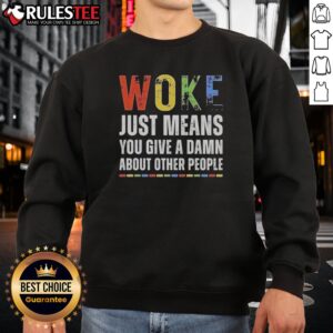 Official Woke Just Means You Give A Damn About Other People Sweatshirt
