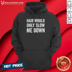Original Hair Would Only Slow Me Down Bald Funny Hoodie