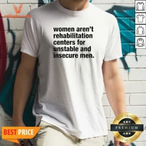 Premium Women Aren'T Rehabilitation Centers For Unstable And Insecure Men shirt optimized, women's fitted crew neck t-shirt in dark color