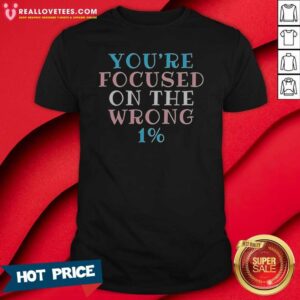 Original Transgender Pride You'Re Focused On The Wrong 1% Typography shirt optimized for display