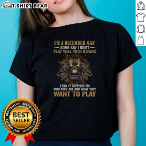 Awesome I'M A December Man Some Say I Don'T Play Well With Others I Say It Depends On WHO They Are And What They Want To Play Skull ladies shirt in black, front view