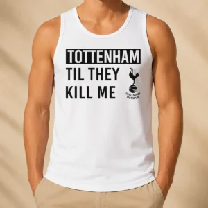 Original Tottenham Til They Kill Me Tank Top