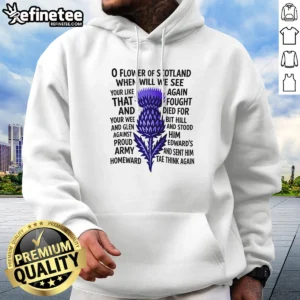 Official O Flower Of Scotland When Will We See Your Like Again That And Foutght Died Hoodie