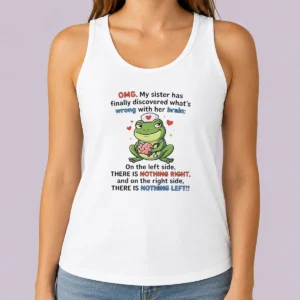Official Frog Omg My Sister Has Finally Discovered What'S Wrong With Her Brain Tank Top