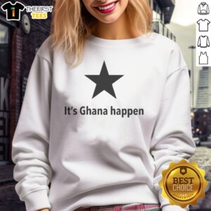 Original It'S Ghana Happen Sweatshirt featuring a bold graphic design.