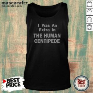 Good I Was An Extra In The Human Centipede Tank Top