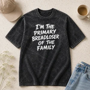 Original I'M The Primary Breadloser Of The Family Washed T-Shirt