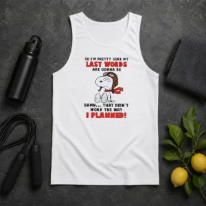 Good Snoopy So I'M Pretty Sure My Last Words Are Gonna Be Damn That Didn'T Work The Way I Tank Top